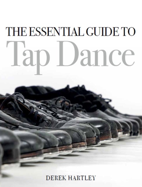Bilde av The Essential Guide To Tap Dance Av Derek Hartley