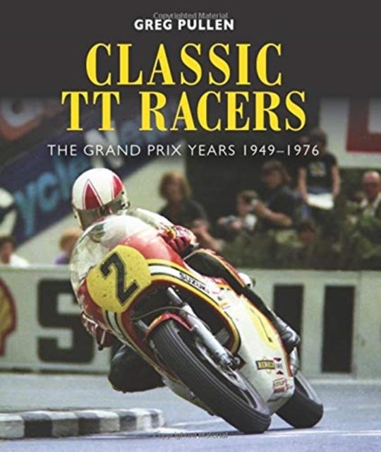 Classic TT Racers - The Grand Prix Years 1949-1976