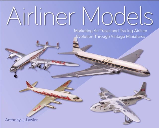 Airliner Models - Marketing Air Travel and Tracing Airliner Evolution Through Vintage Miniatures