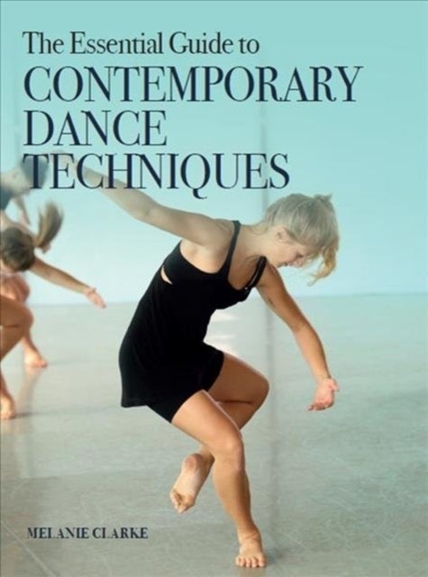 Bilde av The Essential Guide To Contemporary Dance Techniques Av Melanie Clarke