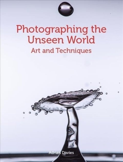 Photographing the Unseen World - Art and Techniques