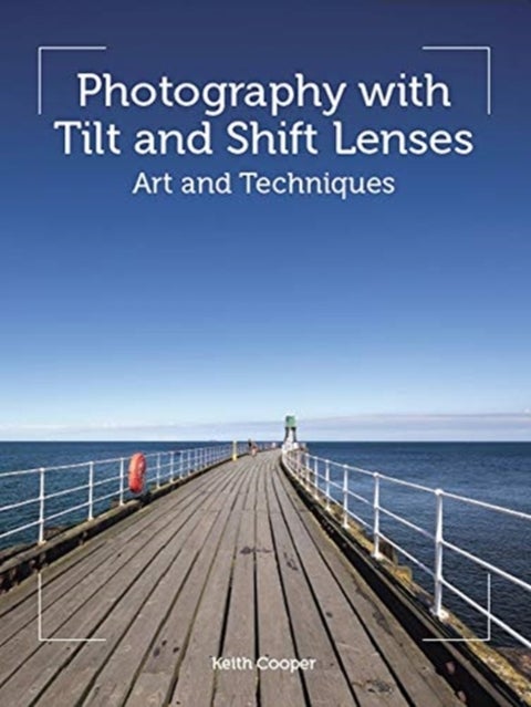 Photography with Tilt and Shift Lenses - Art and Techniques