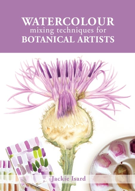 Bilde av Watercolour Mixing Techniques For Botanical Artists Av Jackie Isard