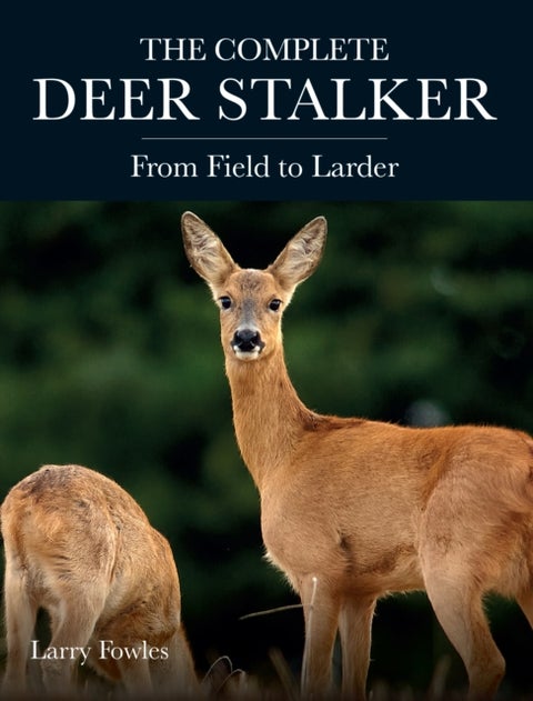 The Complete Deer Stalker - From Field to Larder