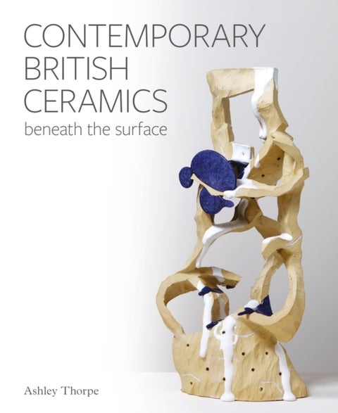 Contemporary British Ceramics - Beneath the Surface