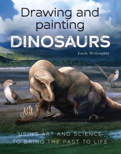 Drawing and Painting Dinosaurs - Using Art and Science to Bring the Past to Life