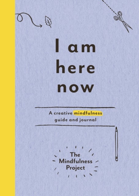 I Am Here Now - A creative mindfulness guide and journal