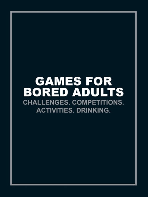 Games for Bored Adults - Challenges. Competitions. Activities. Drinking.