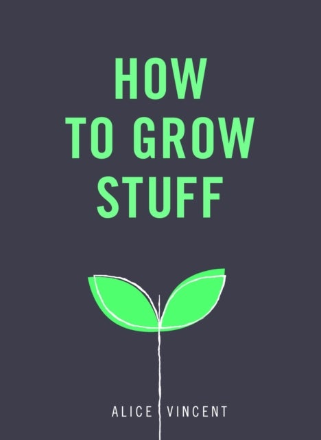 How to Grow Stuff - Easy, no-stress gardening for beginners