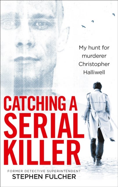 Catching a Serial Killer - My hunt for murderer Christopher Halliwell, subject of the ITV series A Confession
