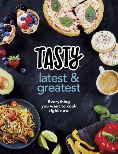 Tasty: Latest and Greatest - Everything you want to cook right now - The official cookbook from Buzzfeed's Tasty and Proper Tasty