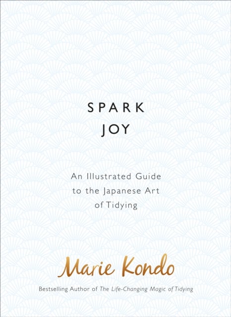 Spark Joy - An Illustrated Guide to the Japanese Art of Tidying