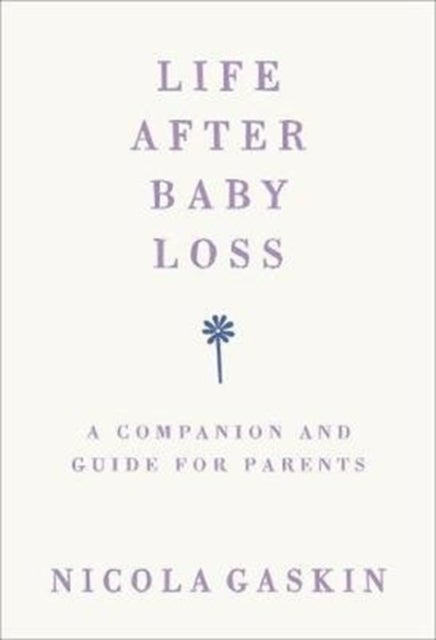 Life After Baby Loss - A Companion and Guide for Parents
