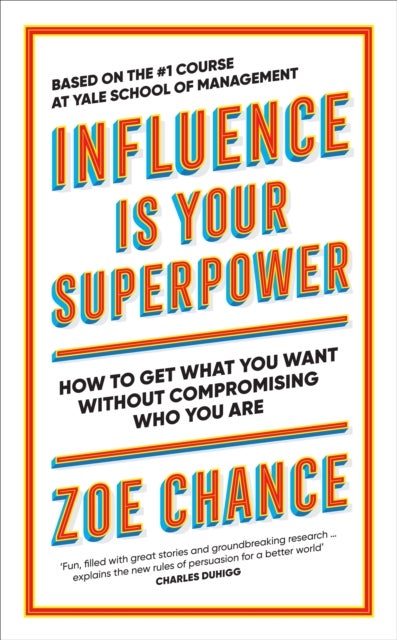 Influence is Your Superpower - How to Get What You Want Without Compromising Who You Are
