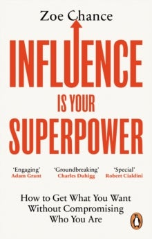 Influence is Your Superpower - How to Get What You Want Without Compromising Who You Are