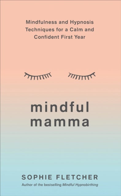 Mindful Mamma - Mindfulness and Hypnosis Techniques for a Calm and Confident First Year