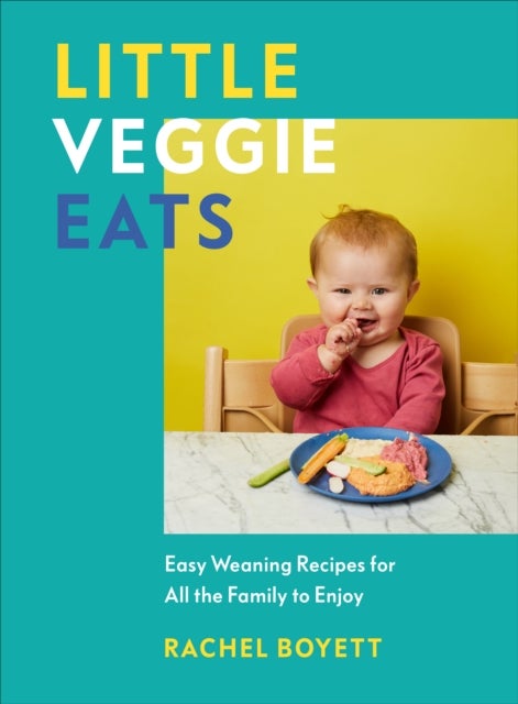 Little Veggie Eats - Easy Weaning Recipes for All the Family to Enjoy