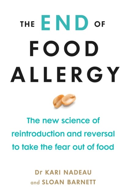 The End of Food Allergy - The New Science of Reintroduction and Reversal to Take the Fear Out of Food