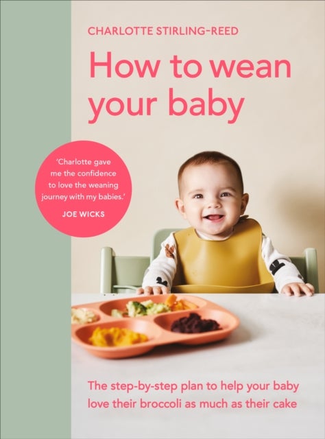 How to Wean Your Baby - The step-by-step plan to help your baby love their broccoli as much as their cake