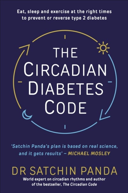 The Circadian Diabetes Code - Discover the right time to eat, sleep and exercise to prevent and reverse prediabetes and type 2 dia