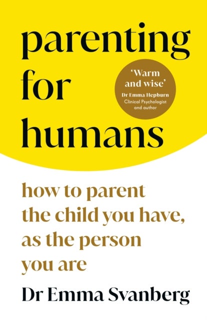 Parenting for Humans - How to Parent the Child You Have, As the Person You Are