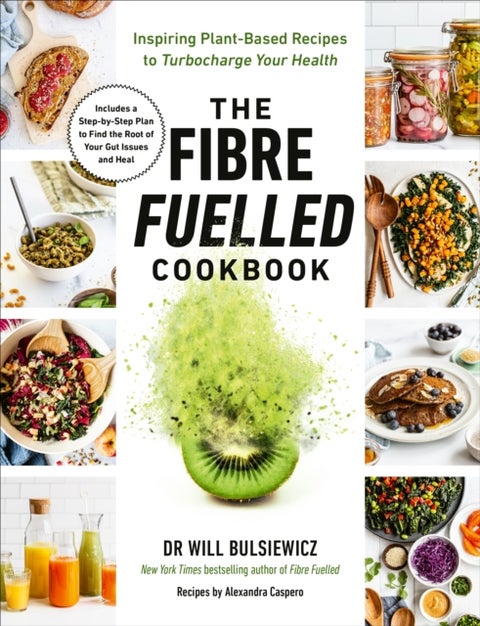 The Fibre Fuelled Cookbook - Inspiring Plant-Based Recipes to Turbocharge Your Health