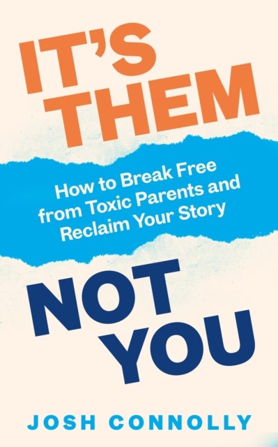 It¿s Them, Not You - How to Break Free from Toxic Parents and Reclaim Your Story