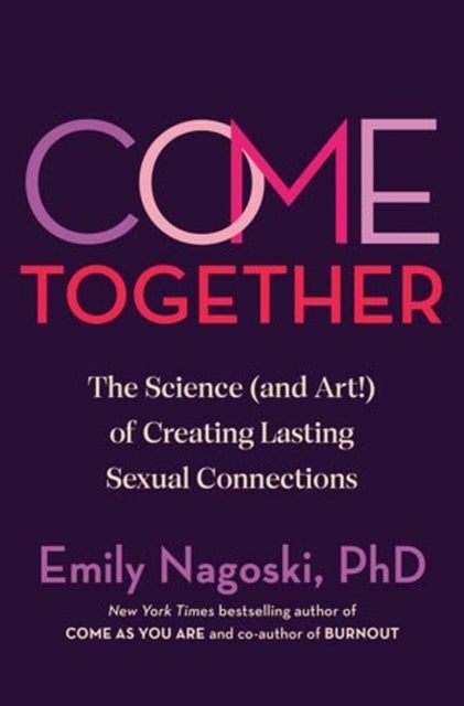 Come Together - The Science (and Art) of Creating Lasting Sexual Connections