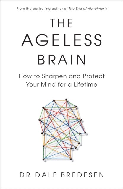 The Ageless Brain - How to Sharpen and Protect Your Mind for a Lifetime