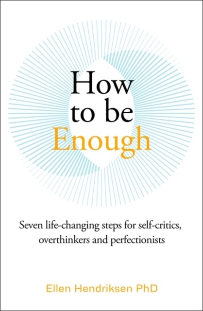 How to be Enough - Seven life-changing steps for self-critics, overthinkers and perfectionists