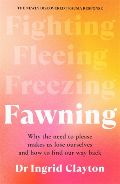 Fawning - Why the Need to Please Makes Us Lose Ourselves ¿ and How to Find our Way Back
