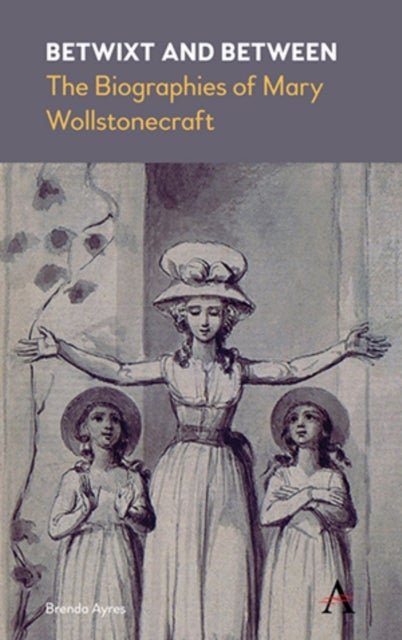 Betwixt and Between - The Biographies of Mary Wollstonecraft