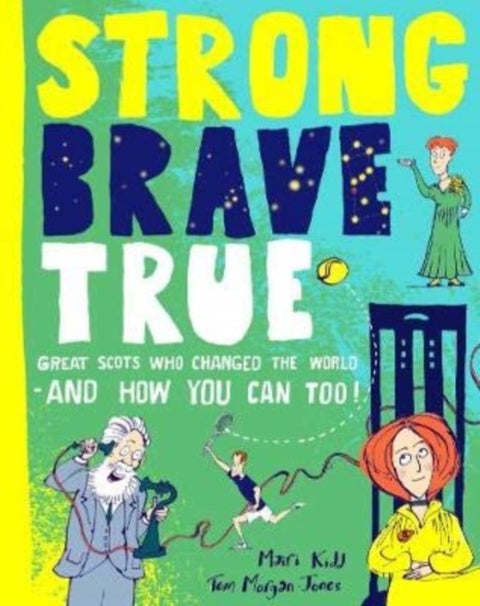 Strong Brave True - Great Scots Who Changed the World . . . And How You Can Too