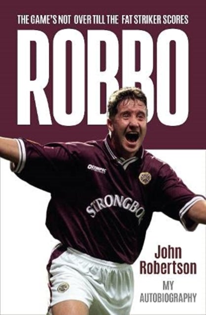 Robbo - The Game's Not Over till the Fat Striker Scores: The Autobiography