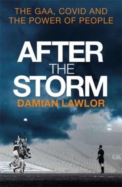 After the Storm - The GAA, Covid and the Power of People