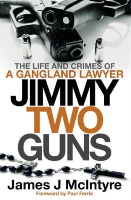 Jimmy Two Guns - The Life and Crimes of a Gangland Lawyer
