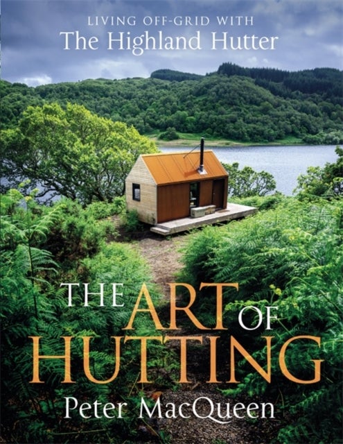 The Art of Hutting - Living Off-Grid with the Highland Hutter