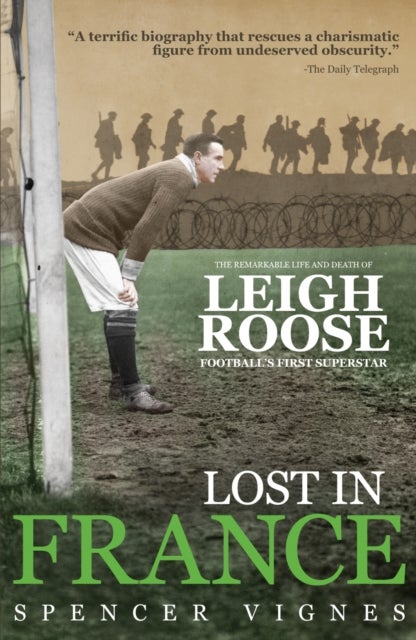 Lost in France - The Remarkable Life and Death of Leigh Roose, Football's First Superstar