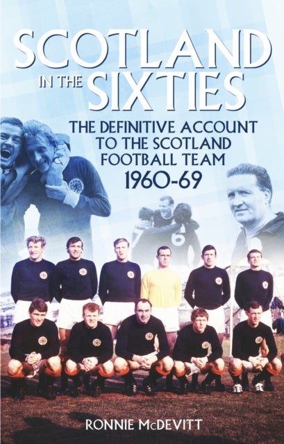 Scotland in the 60s - The Definitive Account of the Scottish National Football Side During the 1960s