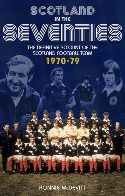 Scotland in the 70s - The Definitive Account of the Scotland Football Team 1970-1979
