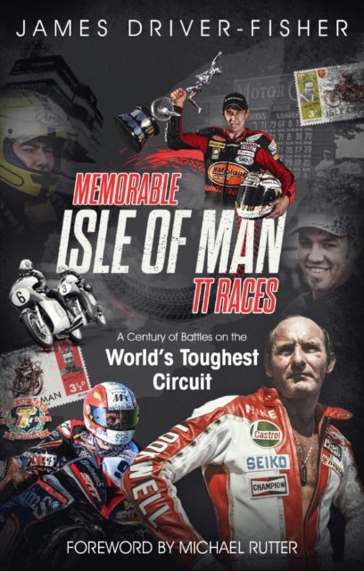 Memorable Isle of Man TT Races - A Century of Battles on the World's Toughest Circuit