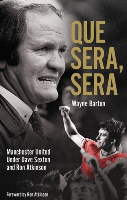 Que Sera, Sera - Manchester United Under Dave Sexton and Big Ron