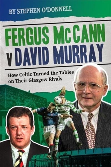 Fergus McCann Versus David Murray - How Celtic Turned the Tables on Their Glasgow Rivals