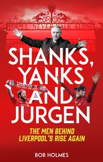 Shanks; Yanks and Jurgen - The Men Behind Liverpool's Rise Again