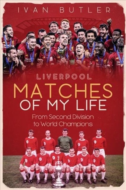 Liverpool Matches of My Lifetime - From Second Division to World Champions