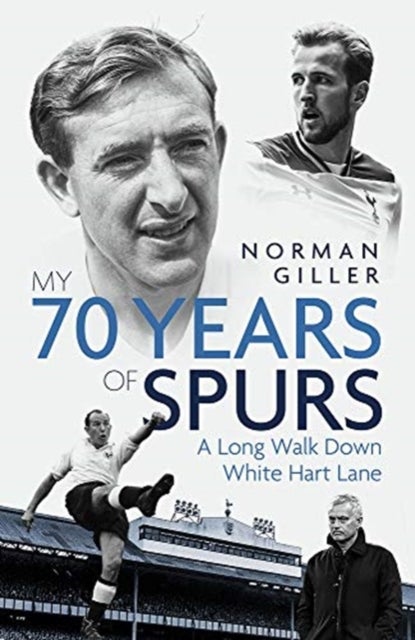My Seventy Years of Spurs - A Long Walk Down White Hart Memory Lane