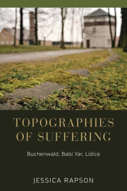 Topographies of Suffering - Buchenwald, Babi Yar, Lidice