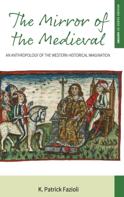 The Mirror of the Medieval - An Anthropology of the Western Historical Imagination