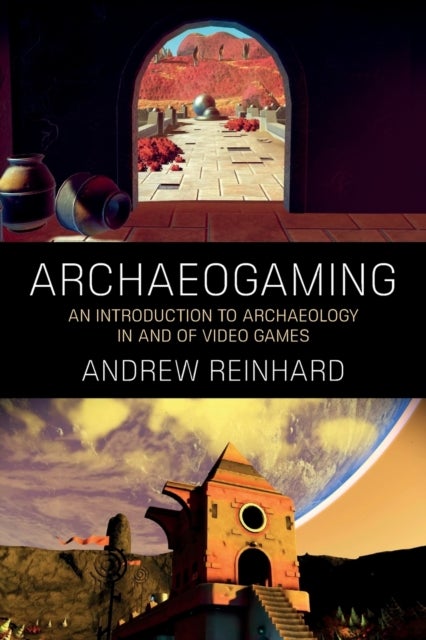 Archaeogaming - An Introduction to Archaeology in and of Video Games