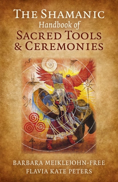 Bilde av Shamanic Handbook Of Sacred Tools And Ceremonies, The Av Barbara Meiklejohn-free, Flavia Kate Peters
